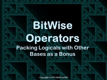 Copyright © 1997-2009 Curt Hill BitWise Operators Packing Logicals with Other Bases as a Bonus.