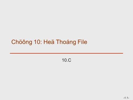 -1.1- Chöông 10: Heä Thoáng File 10.C. 2 Chöông 10: Heä Thoáng File  Beân trong ñóa cöùng  Caùc giaûi thuaät ñònh thôøi truy caäp ñóa  Ñònh daïng,