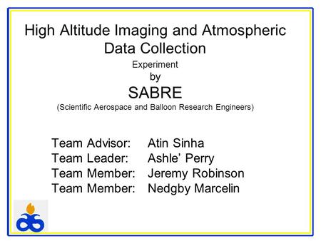 High Altitude Imaging and Atmospheric Data Collection Experiment by SABRE (Scientific Aerospace and Balloon Research Engineers) Team Advisor:Atin Sinha.