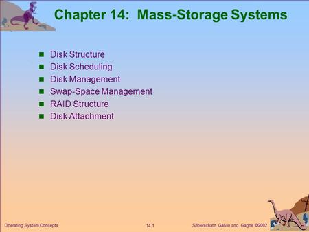 Silberschatz, Galvin and Gagne  2002 14.1 Operating System Concepts Chapter 14: Mass-Storage Systems Disk Structure Disk Scheduling Disk Management Swap-Space.