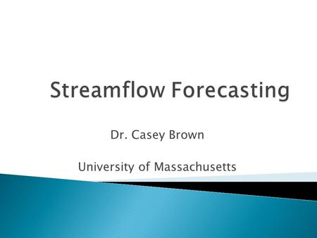 Dr. Casey Brown University of Massachusetts.  Short–Term Forecasting ◦ Predict flows throughout basin on a weekly time step ◦ Source of Information: