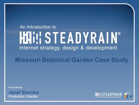 An Introduction to Missouri Botanical Garden Case Study Presented By 04 June 2008 Josef Staroba Production Director.