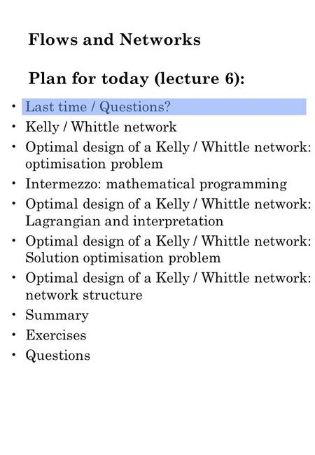 Flows and Networks Plan for today (lecture 6): Last time / Questions? Kelly / Whittle network Optimal design of a Kelly / Whittle network: optimisation.