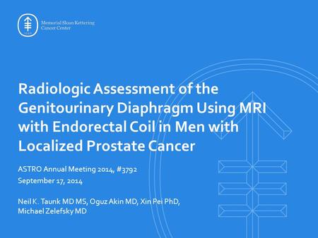 Radiologic Assessment of the Genitourinary Diaphragm Using MRI with Endorectal Coil in Men with Localized Prostate Cancer ASTRO Annual Meeting 2014, #3792.