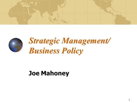 1 Strategic Management/ Business Policy Joe Mahoney.