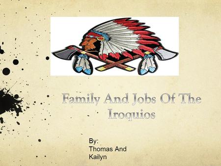 By: Thomas And Kailyn. Intro Vocabulary - Clan: a group of related families’ -Clan Mother: the leader of their clan, they also chose tribal leaders.