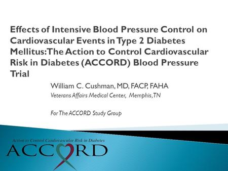 William C. Cushman, MD, FACP, FAHA Veterans Affairs Medical Center, Memphis, TN For The ACCORD Study Group.