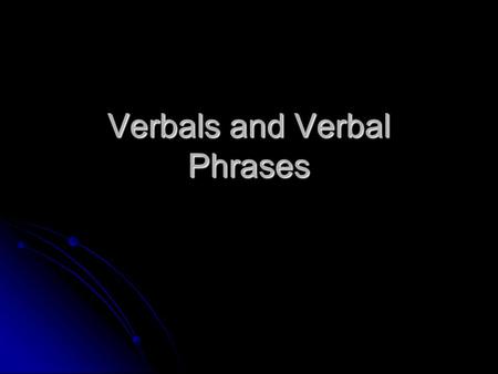 Verbals and Verbal Phrases