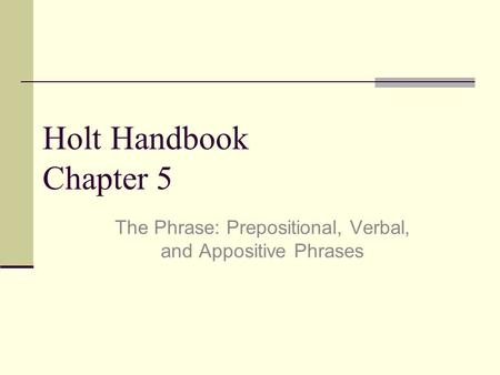 The Phrase: Prepositional, Verbal, and Appositive Phrases