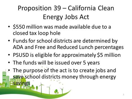 Proposition 39 – California Clean Energy Jobs Act $550 million was made available due to a closed tax loop hole Funds for school districts are determined.