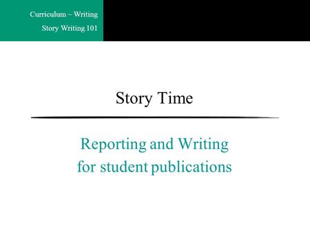 Curriculum ~ Writing Story Writing 101 Story Time Reporting and Writing for student publications.