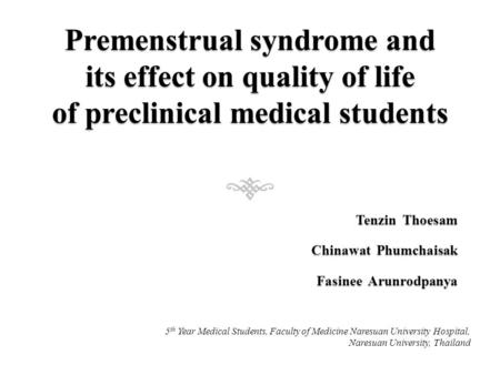 Tenzin Thoesam Chinawat Phumchaisak Chinawat Phumchaisak Fasinee Arunrodpanya 5 th Year Medical Students, Faculty of Medicine Naresuan University Hospital,