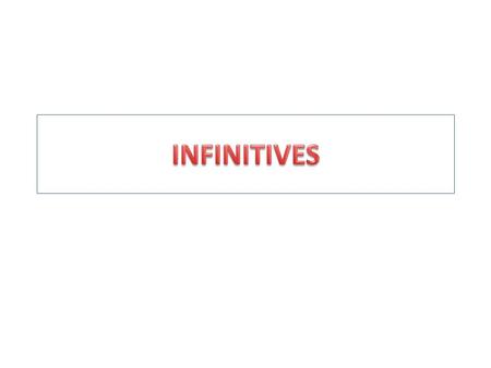 TOVERB = INFINITIVE Infinitives can be used as Nouns, adjectives, or adverbs. NOTE:TEACH THE KID THE USAGE OF INFINITIVES.