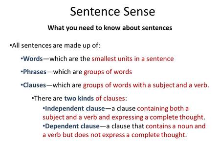 Sentence Sense What you need to know about sentences All sentences are made up of: Words—which are the smallest units in a sentence Phrases—which are groups.