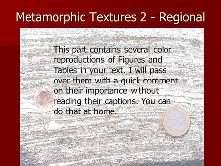 Metamorphic Textures 2 - Regional T This part contains several color reproductions of Figures and Tables in your text. I will pass over them with a quick.