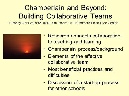 Chamberlain and Beyond: Building Collaborative Teams Research connects collaboration to teaching and learning Chamberlain process/background Elements of.