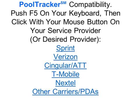 PoolTracker SM Compatibility. Push F5 On Your Keyboard, Then Click With Your Mouse Button On Your Service Provider (Or Desired Provider): Sprint Verizon.