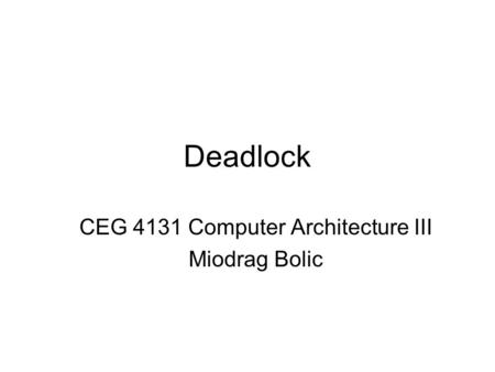 Deadlock CEG 4131 Computer Architecture III Miodrag Bolic.