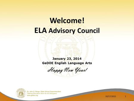 Welcome! ELA Advisory Council January 23, 2014 GaDOE English Language Arts Happy New Year! 10/17/20151.