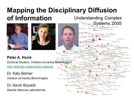 Mapping the Disciplinary Diffusion of Information Understanding Complex Systems 2005 Peter A. Hook Doctoral Student, Indiana University Bloomington