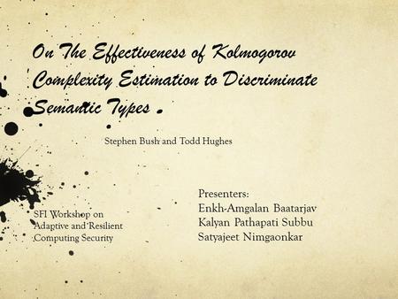 On The Effectiveness of Kolmogorov Complexity Estimation to Discriminate Semantic Types Presenters: Enkh-Amgalan Baatarjav Kalyan Pathapati Subbu Satyajeet.