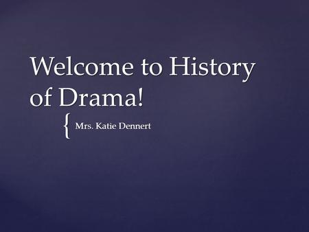 { Welcome to History of Drama! Mrs. Katie Dennert.