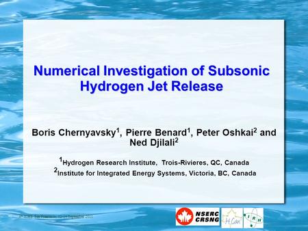 4 th ICHS San Francisco, 12-14 September 2011 Numerical Investigation of Subsonic Hydrogen Jet Release Boris Chernyavsky 1, Pierre Benard 1, Peter Oshkai.