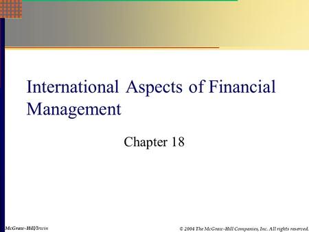 McGraw-Hill © 2004 The McGraw-Hill Companies, Inc. All rights reserved. McGraw-Hill/Irwin International Aspects of Financial Management Chapter 18.