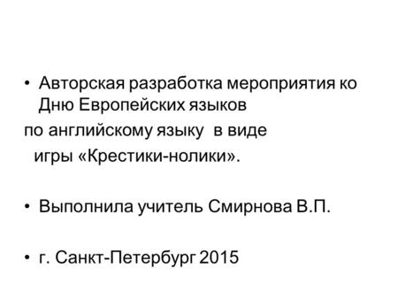 Авторская разработка мероприятия ко Дню Европейских языков по английскому языку в виде игры «Крестики-нолики». Выполнила учитель Смирнова В.П. г. Санкт-Петербург.