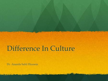 Difference In Culture Dr. Ananda Sabil Hussein. Introduction Successful international managers need cross-cultural literacy - an understanding of how.