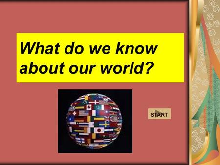 What do we know about our world? START 1- What is the most spoken language of the world? English Spanish a b c d Hindi Mandarin.