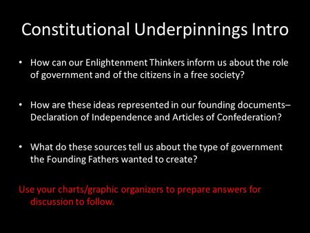 Constitutional Underpinnings Intro How can our Enlightenment Thinkers inform us about the role of government and of the citizens in a free society? How.