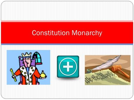 Constitution Monarchy. Monarchy Definition Characteristics Ascension to Power AdvantagesDisadvantages Power and Decisions.