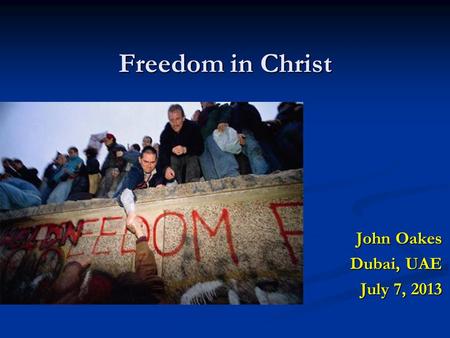 Freedom in Christ John Oakes Dubai, UAE July 7, 2013.