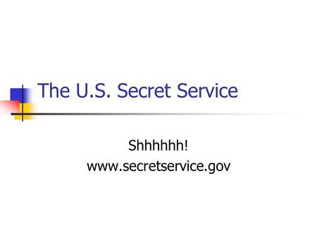 The U.S. Secret Service Shhhhhh! www.secretservice.gov.