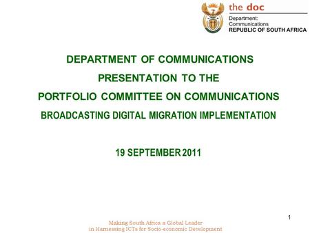 Making South Africa a Global Leader in Harnessing ICTs for Socio-economic Development DEPARTMENT OF COMMUNICATIONS PRESENTATION TO THE PORTFOLIO COMMITTEE.