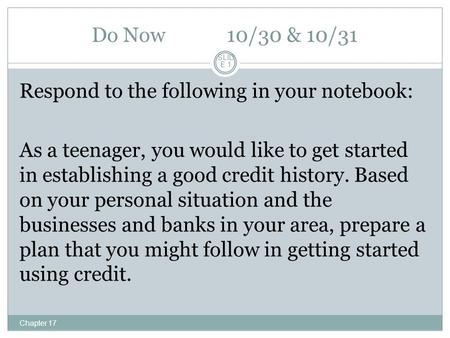 Do Now10/30 & 10/31 Chapter 17 SLID E 1 Respond to the following in your notebook: As a teenager, you would like to get started in establishing a good.