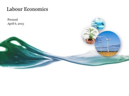 Labour Economics Persaud April 6, 2013. Labour as a Resource The demand for labour is viewed in the same way as the demand for goods and services How.