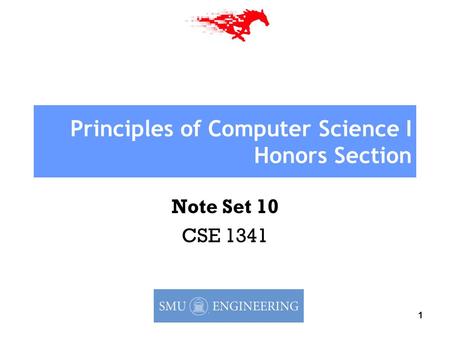 1 Principles of Computer Science I Honors Section Note Set 10 CSE 1341.