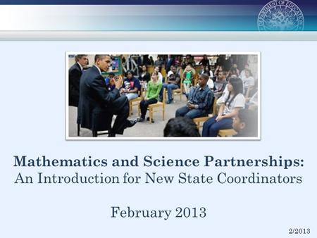 Mathematics and Science Partnerships: An Introduction for New State Coordinators February 2013 2/2013.