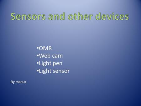 By marius OMR Web cam Light pen Light sensor. OMR(optical mark recognition) Uses This device is used to mark big multiple choice papers Advantages An.