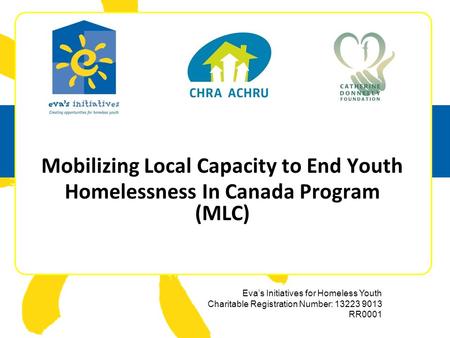 Eva’s Initiatives for Homeless Youth Charitable Registration Number: 13223 9013 RR0001 Mobilizing Local Capacity to End Youth Homelessness In Canada Program.