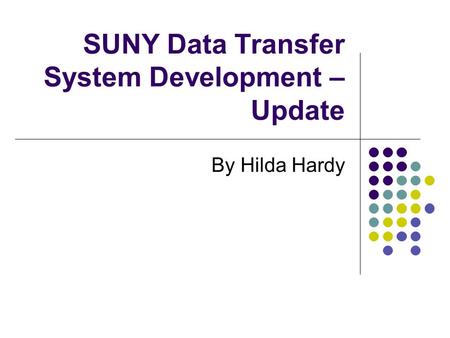 SUNY Data Transfer System Development – Update By Hilda Hardy.