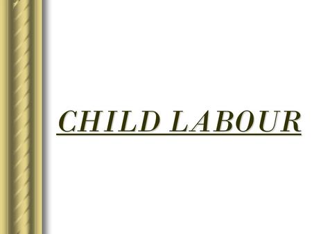 CHILD LABOUR. INTRODUCTION CHILD HAS BECOME AN IMPORTANT “SOCIAL ISSUE” IN A DEVELOPING COUNTRY LIKE INDIA.