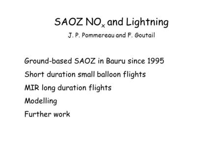 SAOZ NO x and Lightning J. P. Pommereau and F. Goutail Ground-based SAOZ in Bauru since 1995 Short duration small balloon flights MIR long duration flights.