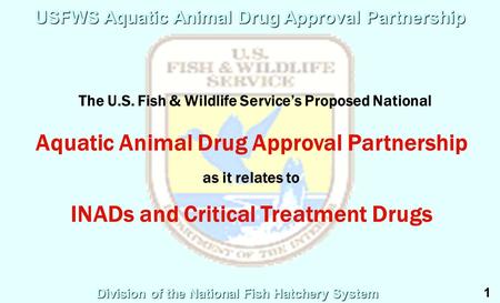 Division of the National Fish Hatchery System USFWS Aquatic Animal Drug Approval Partnership The U.S. Fish & Wildlife Service’s Proposed National Aquatic.