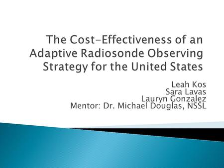 Leah Kos Sara Lavas Lauryn Gonzalez Mentor: Dr. Michael Douglas, NSSL.
