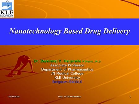 20/03/2008 Dept. of Pharmaceutics 1 Nanotechnology Based Drug Delivery Dr. Basavaraj K. Nanjwade M.Pharm., Ph.D Associate Professor Department of Pharmaceutics.