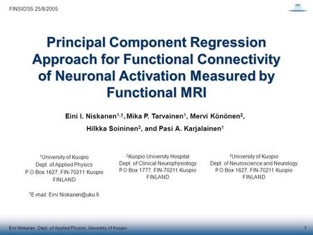 FINSIG'05 25/8/2005 1Eini Niskanen, Dept. of Applied Physics, University of Kuopio Principal Component Regression Approach for Functional Connectivity.