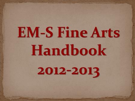 EM-S Fine Arts Handbook 2012-2013. Topic Slide(s) Contact Information3 Philosophies & Expectations4, 5 Charms6 Budgets7 Purchasing Procedures8 Transportation.